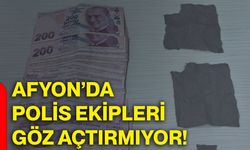 Afyon’da polis ekipleri göz açtırmıyor!