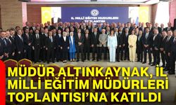 Müdür Altınkaynak, İl Milli Eğitim Müdürleri Toplantısı’na katıldı