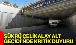 Şükrü Çelikalay Alt Geçidi’nde kritik duyuru