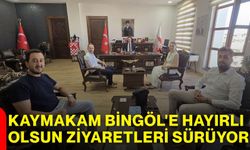 Kaymakam Bingöl'e hayırlı olsun ziyaretleri sürüyor