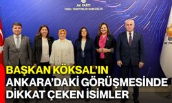 Başkan Köksal’ın Ankara’daki görüşmesinde dikkat çeken isimler