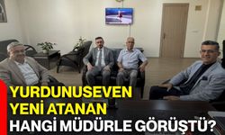 Yurdunuseven yeni atanan hangi müdürle görüştü?