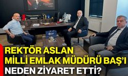 Rektör Aslan, Milli Emlak Müdürü Baş’ı neden ziyaret etti?