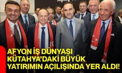 Afyon iş dünyası Kütahya’daki büyük yatırımın açılışında yer aldı!