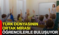 Türk dünyasının ortak mirası öğrencilerle buluşuyor