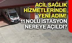 Acil sağlık hizmetlerinde yeni adım! 11 nolu istasyon nereye açıldı?