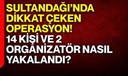 Sultandağı’nda dikkat çeken operasyon! 14 kişi ve 2 organizatör nasıl yakalandı?