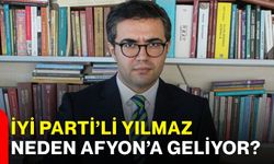 İYİ Parti’li Yılmaz neden Afyon’a geliyor?