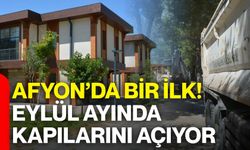 Afyon’da bir ilk! Eylül ayında kapılarını açıyor