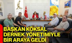 Başkan Köksal dernek yönetimiyle bir araya geldi