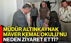 Müdür Altınkaynak Maver Kemal Okulu’nu neden ziyaret etti?