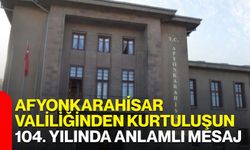 Afyonkarahisar Valiliğinden kurtuluşun 104. yılında anlamlı mesaj