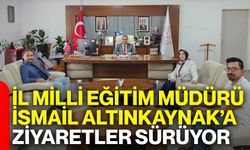 İl Milli Eğitim Müdürü İsmail Altınkaynak’a ziyaretler sürüyor
