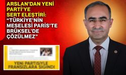 Arslan’dan YENİ Parti’ye sert eleştiri: “Türkiye’nin meselesi Paris’te Brüksel’de çözülmez”