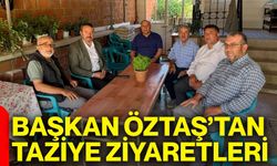 Başkan Öztaş’tan taziye ziyaretleri