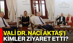 Vali Dr. Naci Aktaş’ı kimler ziyaret etti?