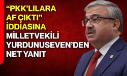 “PKK’lılara af çıktı” iddiasına Yurdunuseven’den net yanıt