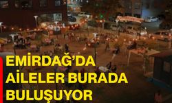 Emirdağ’da aileler burada buluşuyor