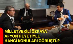 Milletvekili Özkaya, Afyon heyetiyle hangi konuları görüştü?