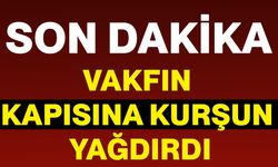 Vakfın kapısına kurşun yağdırdı