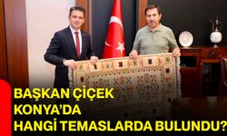 Başkan Çiçek Konya’da hangi temaslarda bulundu?