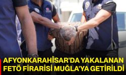 Afyonkarahisar'da yakalanan FETÖ Firarisi Muğla'ya getirildi