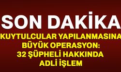 Kuytulcular yapılanmasına büyük operasyon: 32 şüpheli hakkında adli işlem
