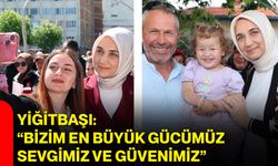 Yiğitbaşı: “Bizim en büyük gücümüz sevgimiz ve güvenimiz”