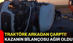 Traktöre arkadan çarptı! Kazanın bilançosu ağır oldu