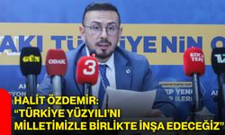 Halit Özdemir: “Türkiye Yüzyılı’nı milletimizle birlikte inşa edeceğiz”