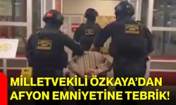 Milletvekili Özkaya’dan Afyon Emniyetine tebrik!