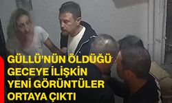 Güllü’nün öldüğü geceye ilişkin yeni görüntüler ortaya çıktı