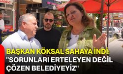 Başkan Köksal sahaya indi: "Sorunları erteleyen değil, çözen belediyeyiz"