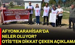 Afyonkarahisar’da neler oluyor? OTİS’ten dikkat çeken açıklama