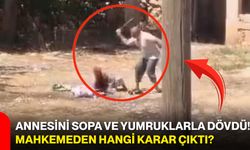 Annesini sopa ve yumruklarla dövdü! Mahkemeden hangi karar çıktı?