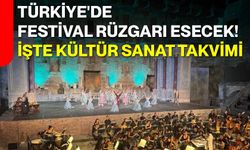 Türkiye'de festival rüzgarı esecek! İşte kültür sanat takvimi