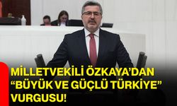 Milletvekili Özkaya’dan “Büyük ve Güçlü Türkiye” vurgusu!