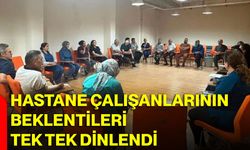 Hastane çalışanlarının beklentileri tek tek dinlendi