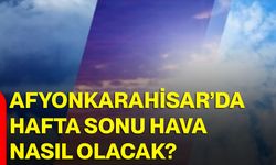 Afyonkarahisar’da hafta sonu hava nasıl olacak?