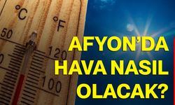 Afyonkarahisar’da hava nasıl olacak?