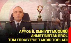 Afyon İl Emniyet Müdürü Ahmet Birtan Erol tüm Türkiye'de takdir topladı