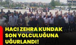 Hacı Zehra Kundak son yolculuğuna uğurlandı!