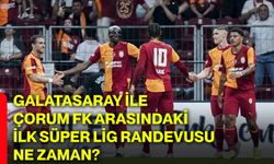 Galatasaray ile Çorum FK arasındaki ilk süper lig randevusu ne zaman?
