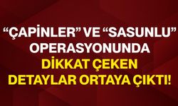 “Çapinler” ve “Sasunlu” operasyonunda dikkat çeken detaylar ortaya çıktı!