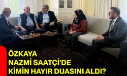 Özkaya Nazmi Saatçi’de kimin hayır duasını aldı?