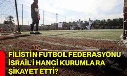 Filistin Futbol Federasyonu İsrail’i hangi kurumlara şikayet etti?