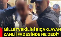 Milletvekilini bıçaklayan zanlı ifadesinde ne dedi?