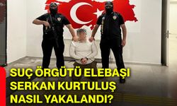 Suç örgütü elebaşı Serkan Kurtuluş nasıl yakalandı?
