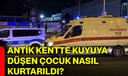 Antik Kentte kuyuya düşen çocuk nasıl kurtarıldı?
