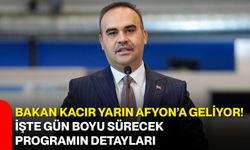 Bakan Kacır yarın Afyon’a geliyor! İşte gün boyu sürecek programın detayları